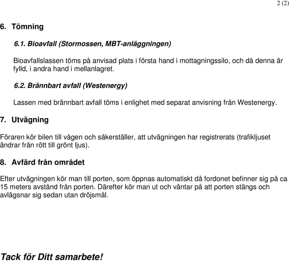 Brännbart avfall (Westenergy) Lassen med brännbart avfall töms i enlighet med separat anvisning från Westenergy. 7.