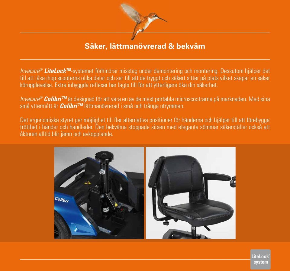 Extra inbyggda reflexer har lagts till för att ytterligare öka din säkerhet. Invacare Colibri är designad för att vara en av de mest portabla microscootrarna på marknaden.