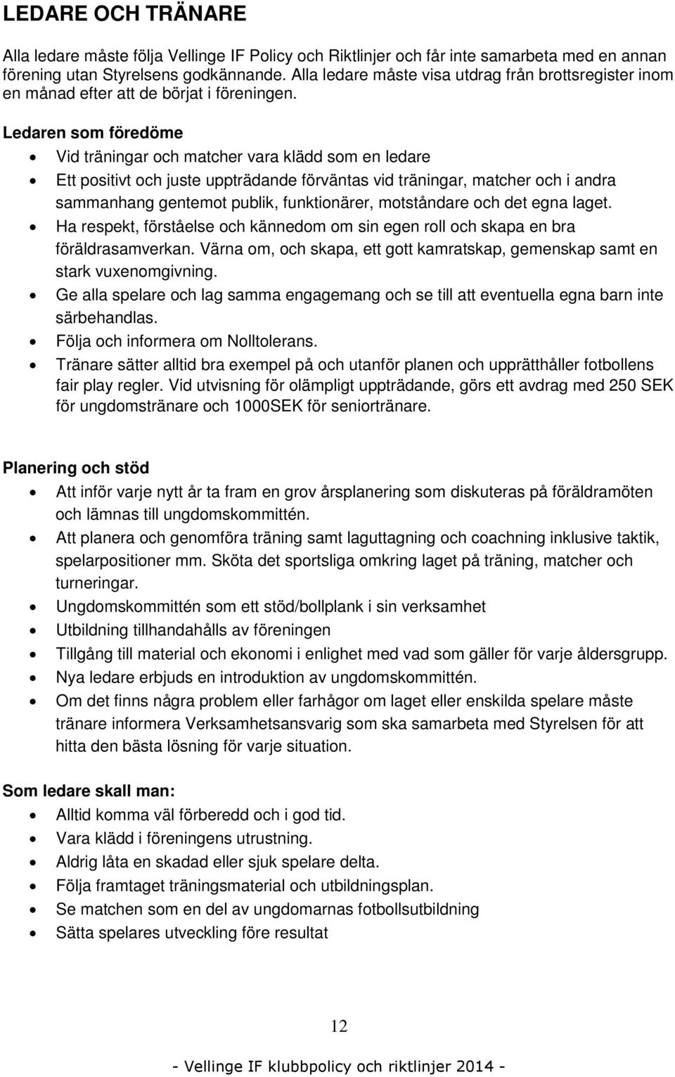 Ledaren som föredöme Vid träningar och matcher vara klädd som en ledare Ett positivt och juste uppträdande förväntas vid träningar, matcher och i andra sammanhang gentemot publik, funktionärer,