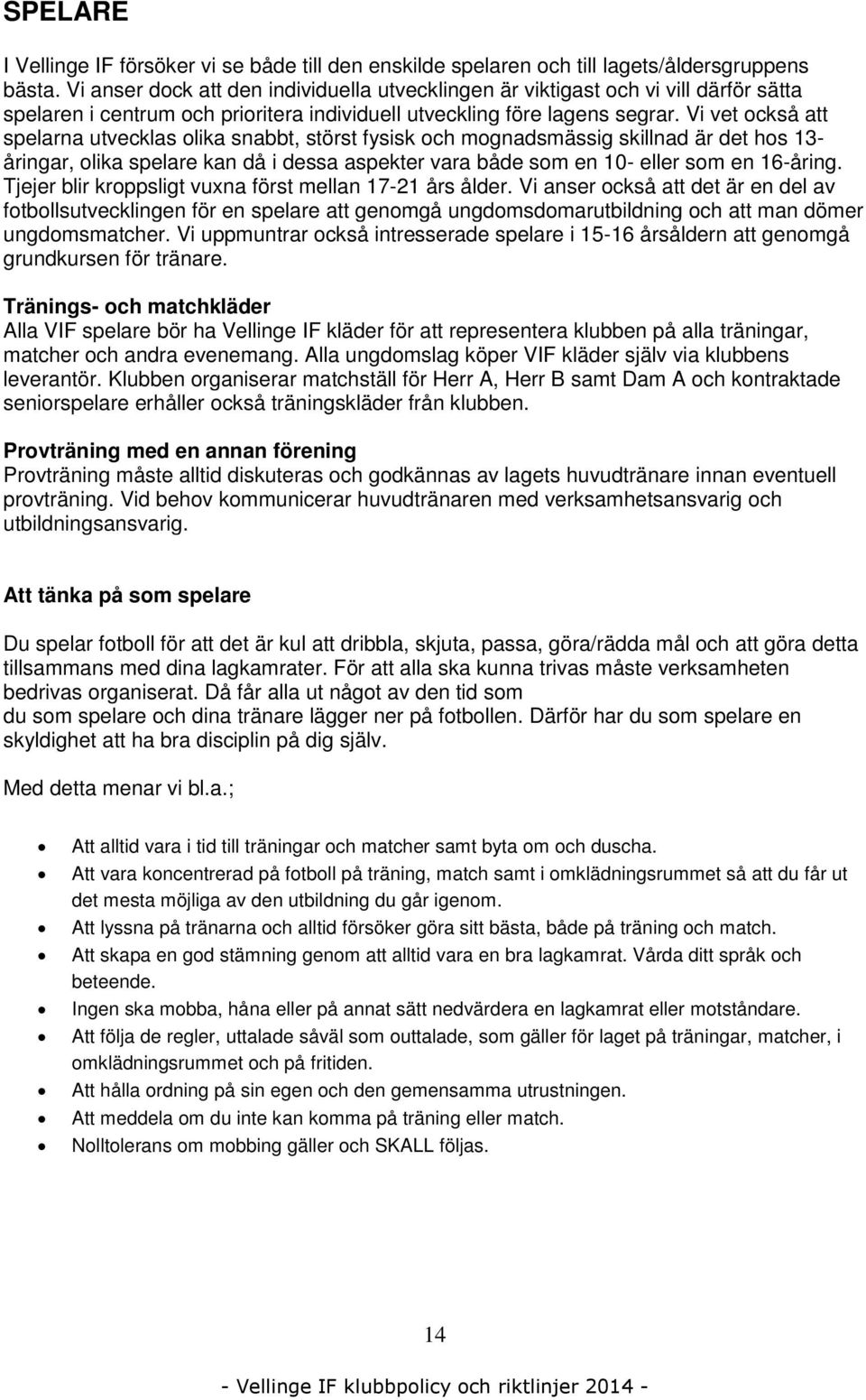 Vi vet också att spelarna utvecklas olika snabbt, störst fysisk och mognadsmässig skillnad är det hos 13- åringar, olika spelare kan då i dessa aspekter vara både som en 10- eller som en 16-åring.