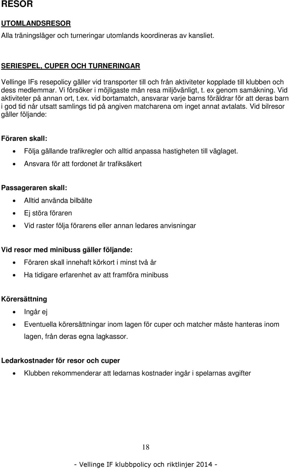 ex genom samåkning. Vid aktiviteter på annan ort, t.ex. vid bortamatch, ansvarar varje barns föräldrar för att deras barn i god tid når utsatt samlings tid på angiven matcharena om inget annat avtalats.