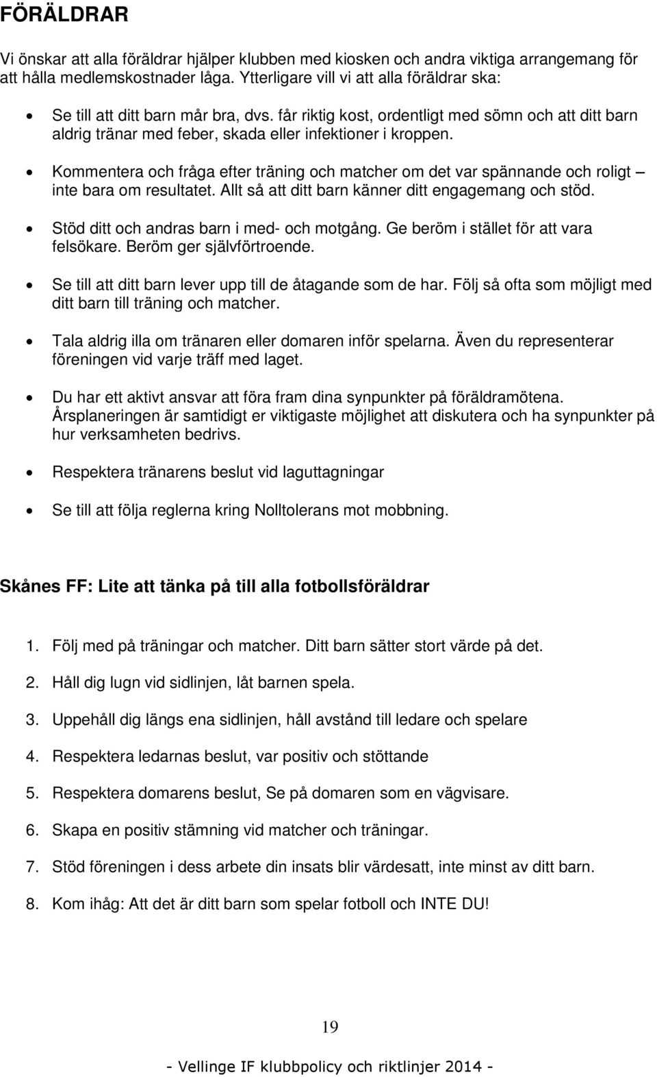 Kommentera och fråga efter träning och matcher om det var spännande och roligt inte bara om resultatet. Allt så att ditt barn känner ditt engagemang och stöd.