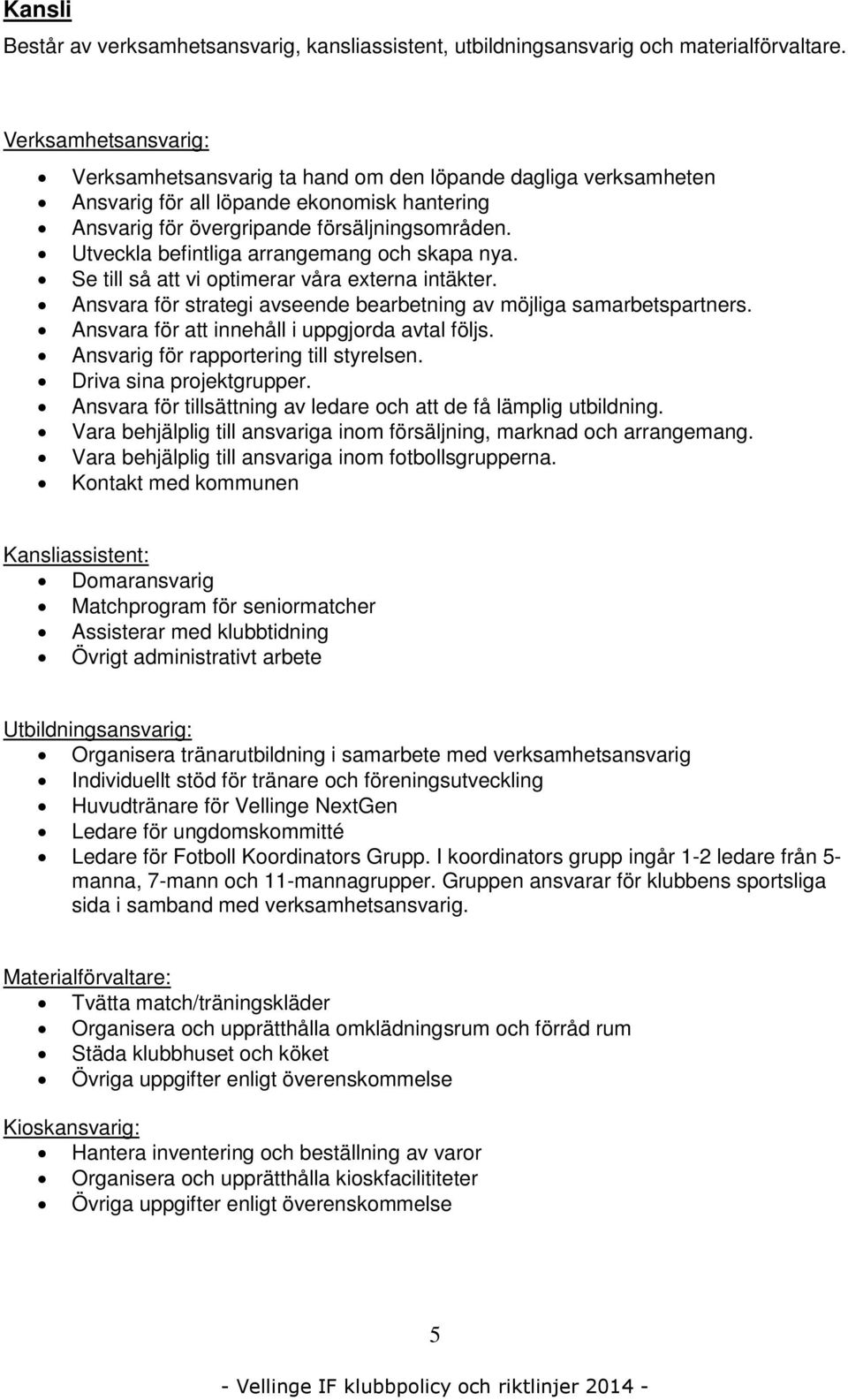 Utveckla befintliga arrangemang och skapa nya. Se till så att vi optimerar våra externa intäkter. Ansvara för strategi avseende bearbetning av möjliga samarbetspartners.