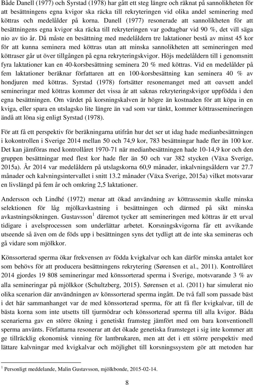 Då måste en besättning med medelåldern tre laktationer bestå av minst 45 kor för att kunna seminera med köttras utan att minska sannolikheten att semineringen med köttraser går ut över tillgången på