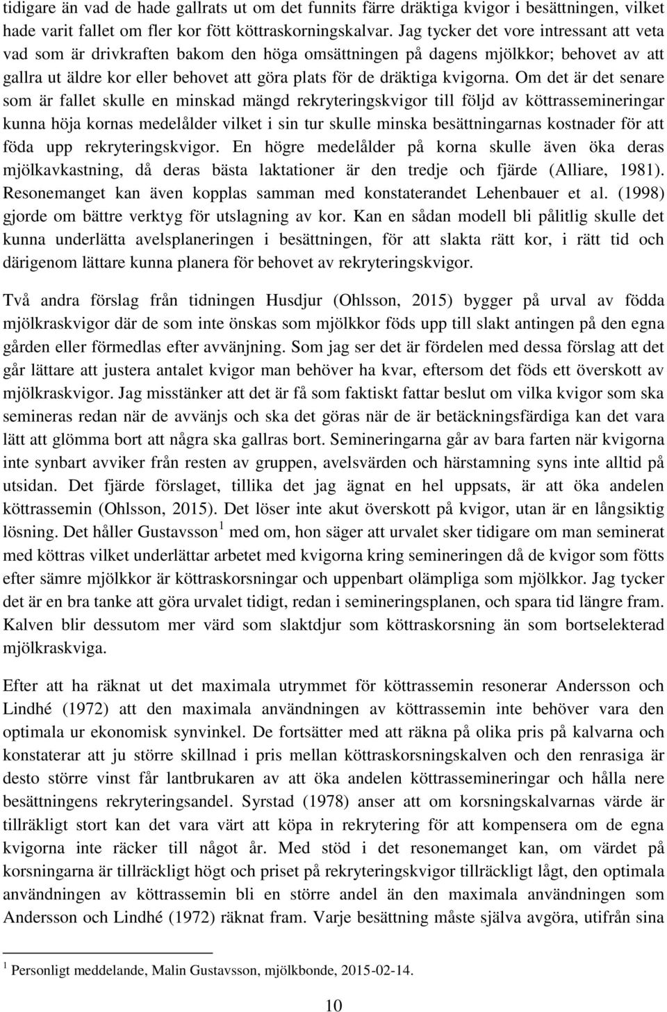 Om det är det senare som är fallet skulle en minskad mängd rekryteringskvigor till följd av köttrassemineringar kunna höja kornas medelålder vilket i sin tur skulle minska besättningarnas kostnader