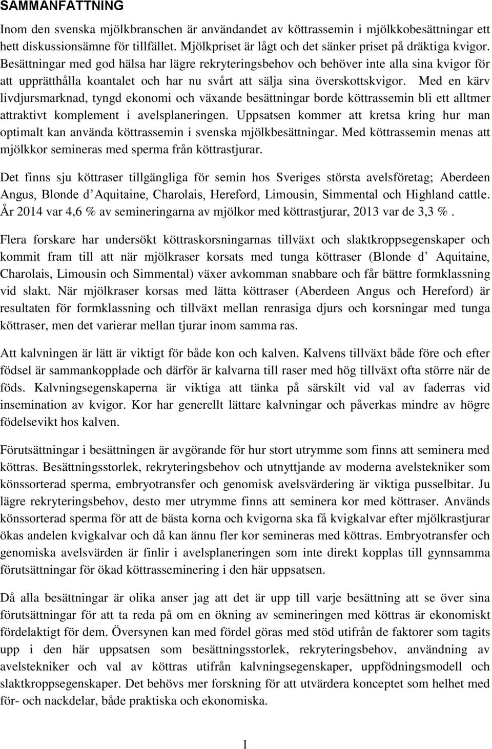 Besättningar med god hälsa har lägre rekryteringsbehov och behöver inte alla sina kvigor för att upprätthålla koantalet och har nu svårt att sälja sina överskottskvigor.