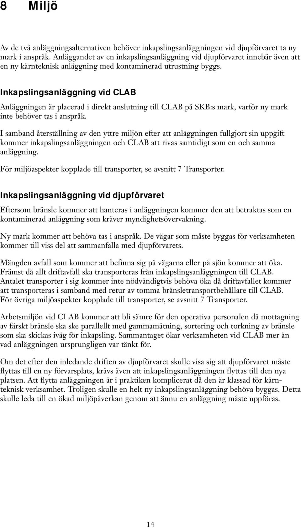 Inkapslingsanläggning vid CLAB Anläggningen är placerad i direkt anslutning till CLAB på SKB:s mark, varför ny mark inte behöver tas i anspråk.