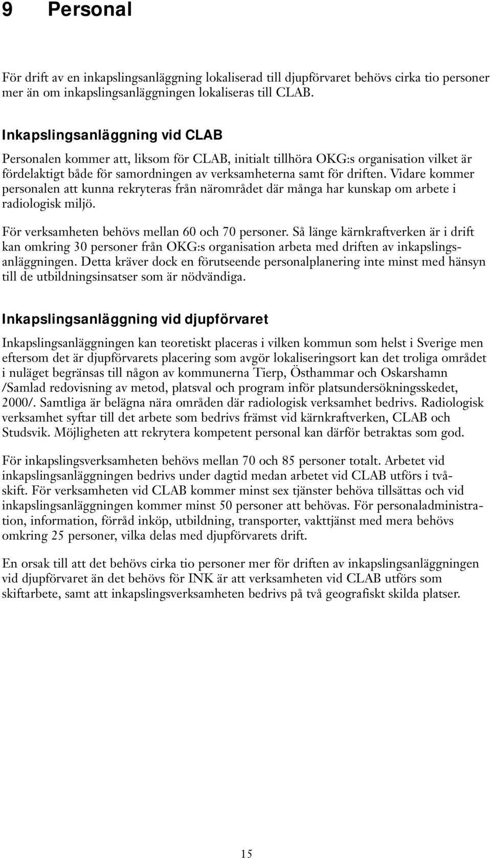 Vidare kommer personalen att kunna rekryteras från närområdet där många har kunskap om arbete i radiologisk miljö. För verksamheten behövs mellan 60 och 70 personer.