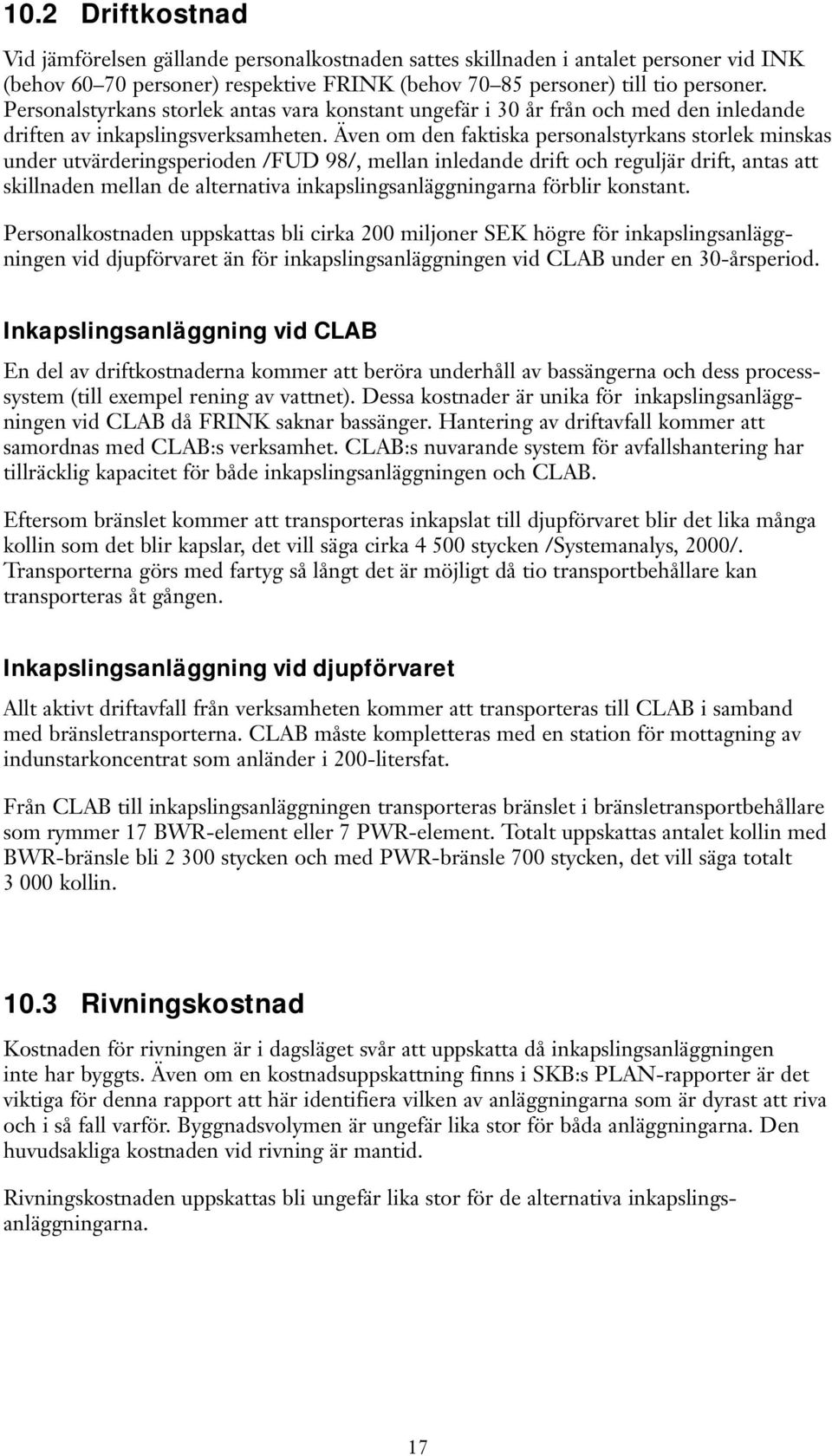 Även om den faktiska personalstyrkans storlek minskas under utvärderingsperioden /FUD 98/, mellan inledande drift och reguljär drift, antas att skillnaden mellan de alternativa