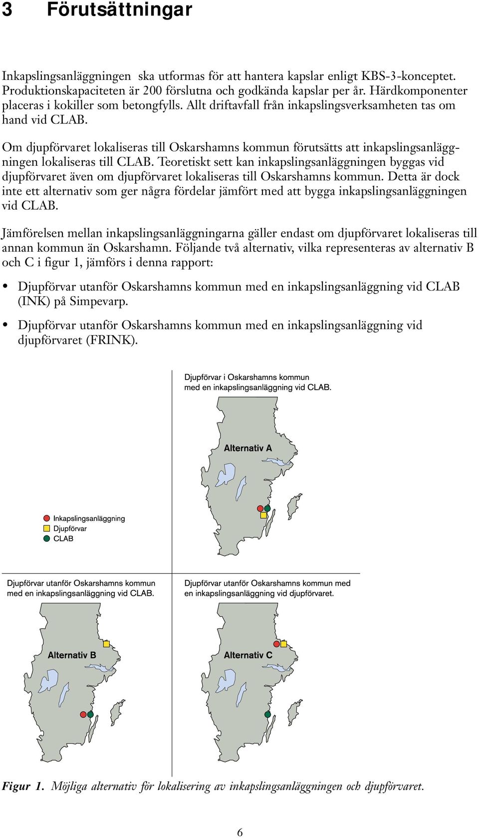 Om djupförvaret lokaliseras till Oskarshamns kommun förutsätts att inkapslingsanläggningen lokaliseras till CLAB.