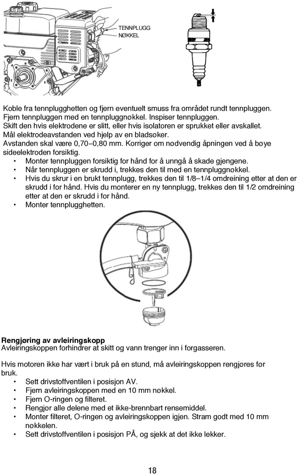 Korriger om nødvendig åpningen ved å bøye sideelektroden forsiktig. Monter tennpluggen forsiktig for hånd for å unngå å skade gjengene.