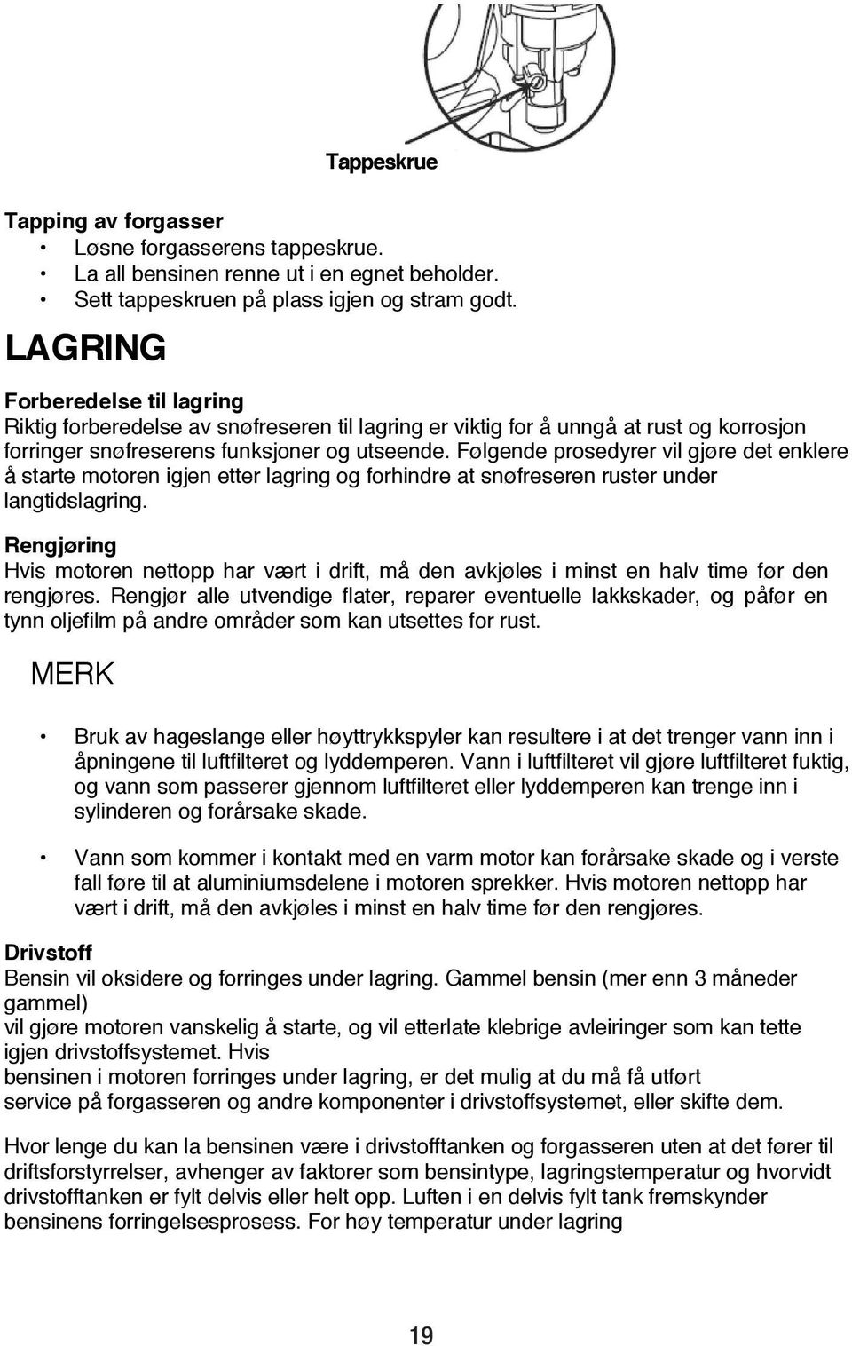 Følgende prosedyrer vil gjøre det enklere å starte motoren igjen etter lagring og forhindre at snøfreseren ruster under langtidslagring.