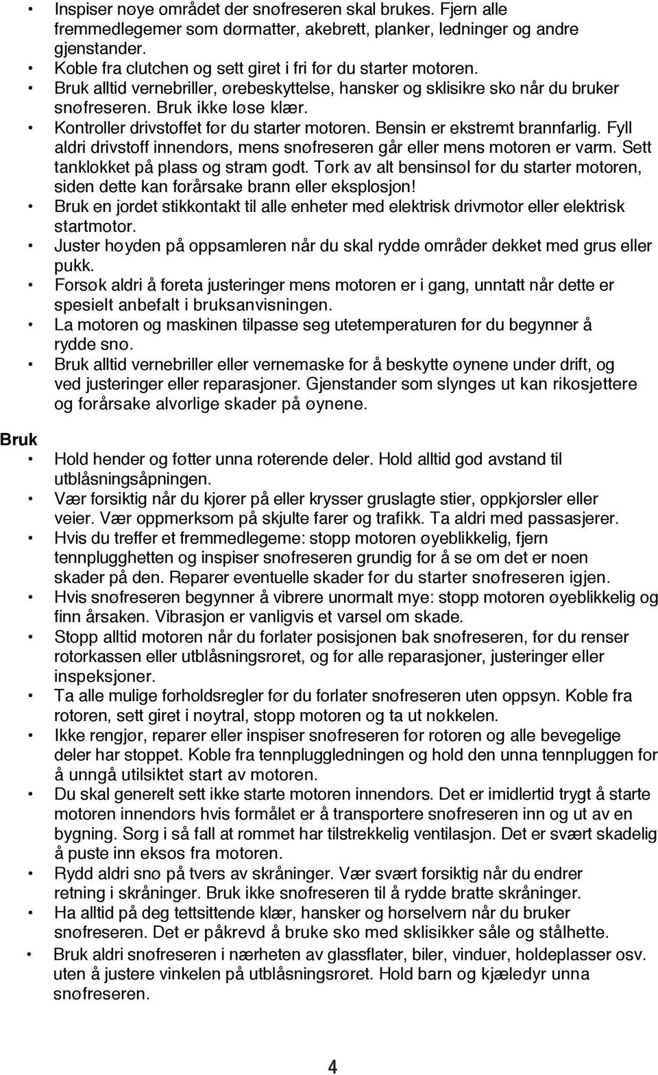 Kontroller drivstoffet før du starter motoren. Bensin er ekstremt brannfarlig. Fyll aldri drivstoff innendørs, mens snøfreseren går eller mens motoren er varm. Sett tanklokket på plass og stram godt.