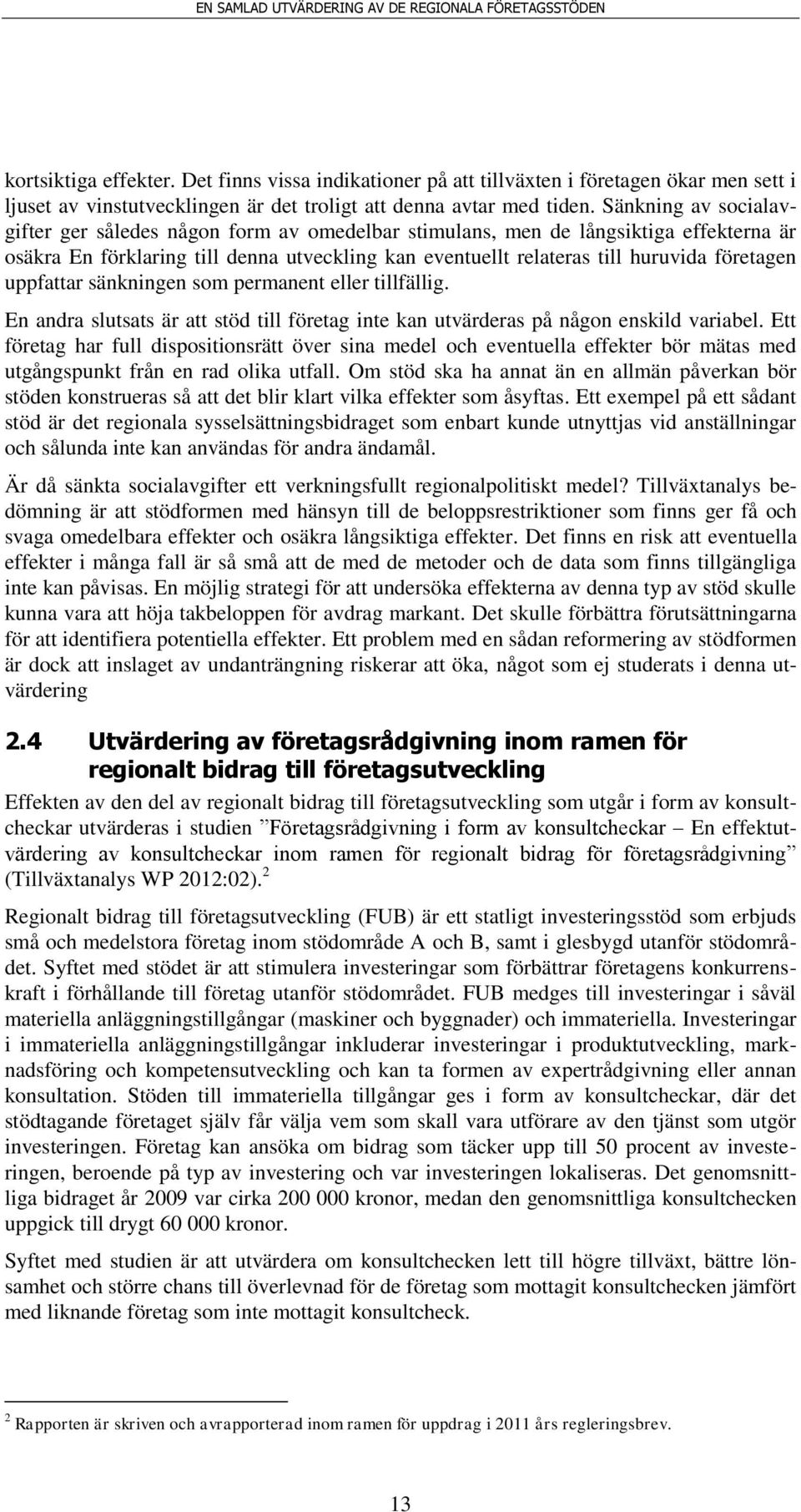 uppfattar sänkningen som permanent eller tillfällig. En andra slutsats är att stöd till företag inte kan utvärderas på någon enskild variabel.