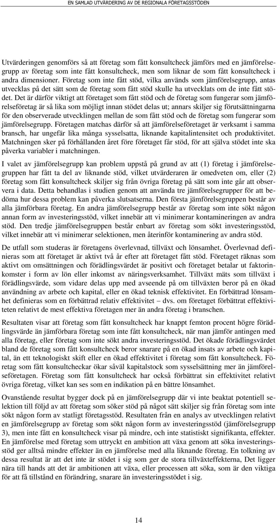 Det är därför viktigt att företaget som fått stöd och de företag som fungerar som jämförelseföretag är så lika som möjligt innan stödet delas ut; annars skiljer sig förutsättningarna för den