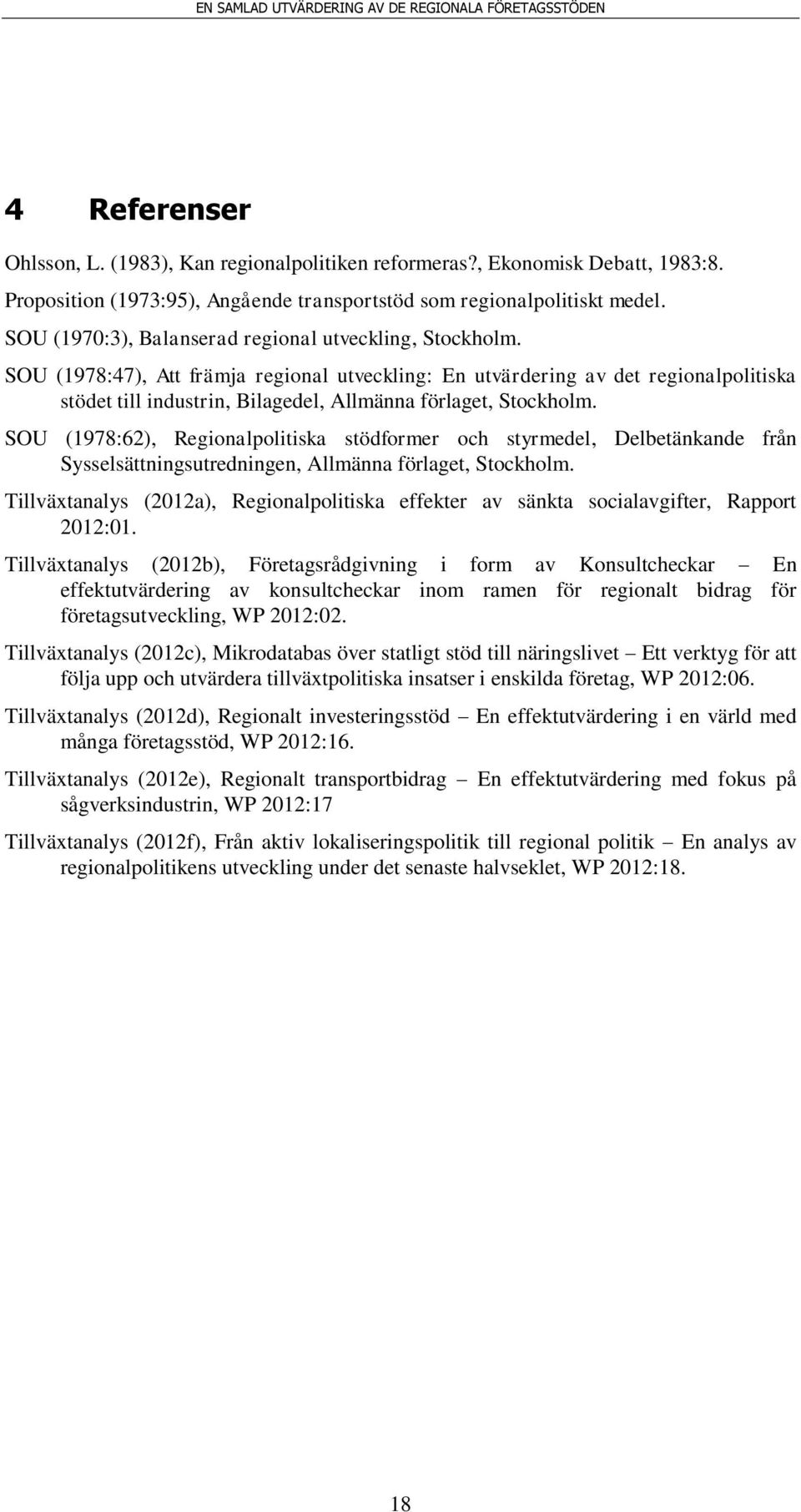 SOU (1978:47), Att främja regional utveckling: En utvärdering av det regionalpolitiska stödet till industrin, Bilagedel, Allmänna förlaget, Stockholm.