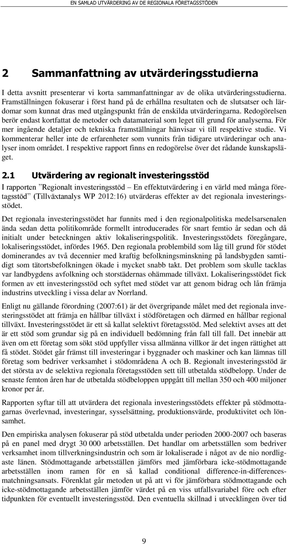 Redogörelsen berör endast kortfattat de metoder och datamaterial som leget till grund för analyserna. För mer ingående detaljer och tekniska framställningar hänvisar vi till respektive studie.