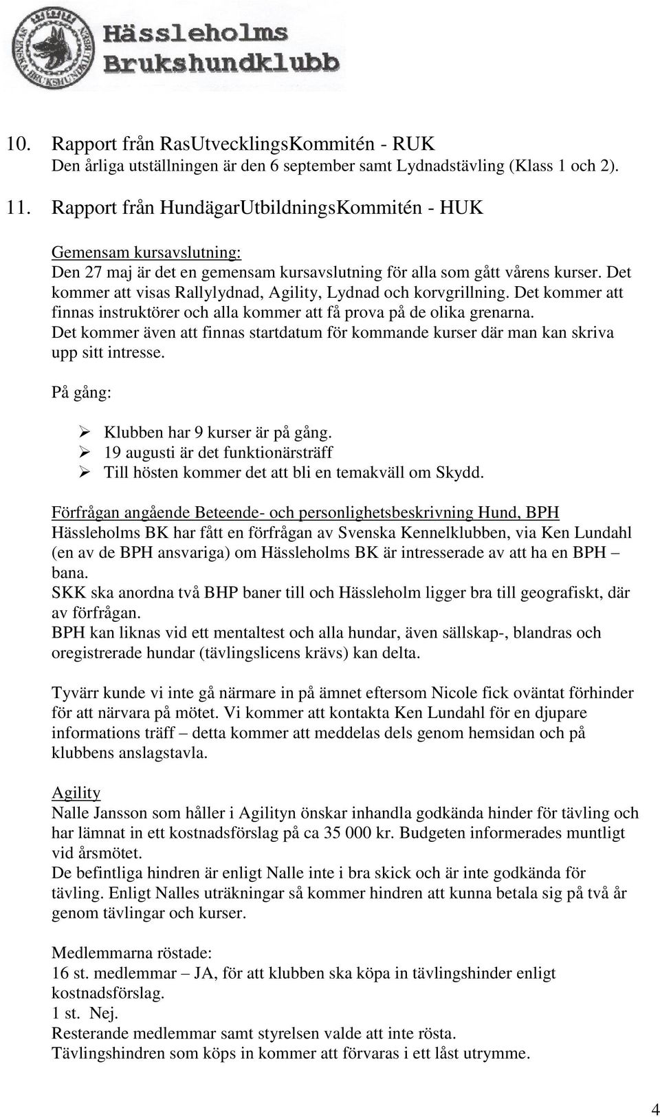 Det kommer att visas Rallylydnad, Agility, Lydnad och korvgrillning. Det kommer att finnas instruktörer och alla kommer att få prova på de olika grenarna.