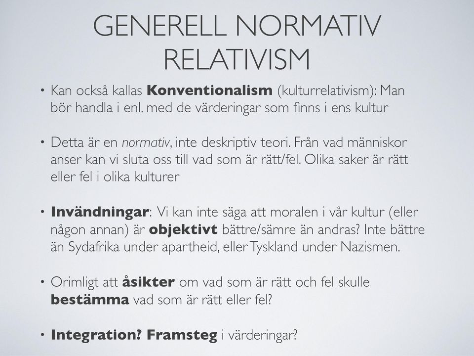 Olika saker är rätt eller fel i olika kulturer Invändningar: Vi kan inte säga att moralen i vår kultur (eller någon annan) är objektivt bättre/sämre än