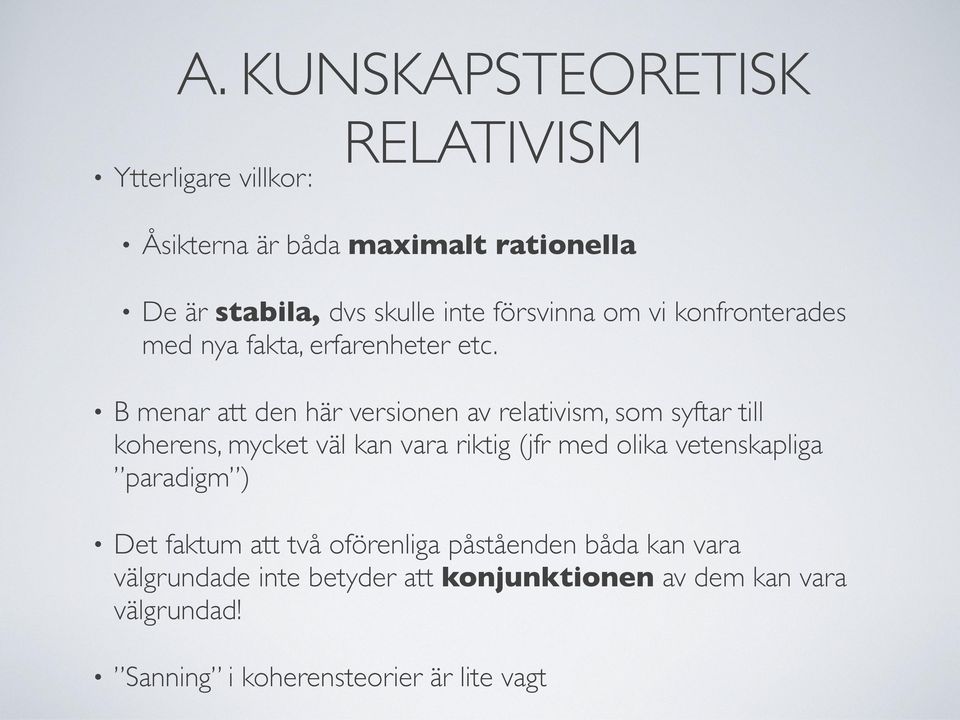 B menar att den här versionen av relativism, som syftar till koherens, mycket väl kan vara riktig (jfr med olika