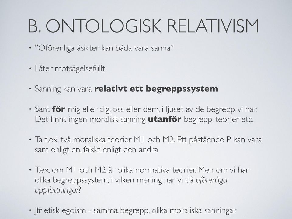 två moraliska teorier M1 och M2. Ett påstående P kan vara sant enligt en, falskt enligt den andra T.ex.