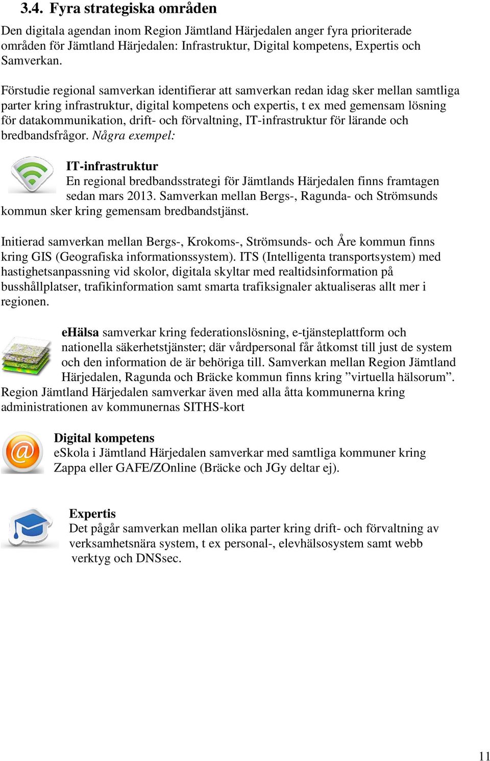 drift- och förvaltning, IT-infrastruktur för lärande och bredbandsfrågor. Några exempel: IT-infrastruktur En regional bredbandsstrategi för Jämtlands Härjedalen finns framtagen sedan mars 2013.