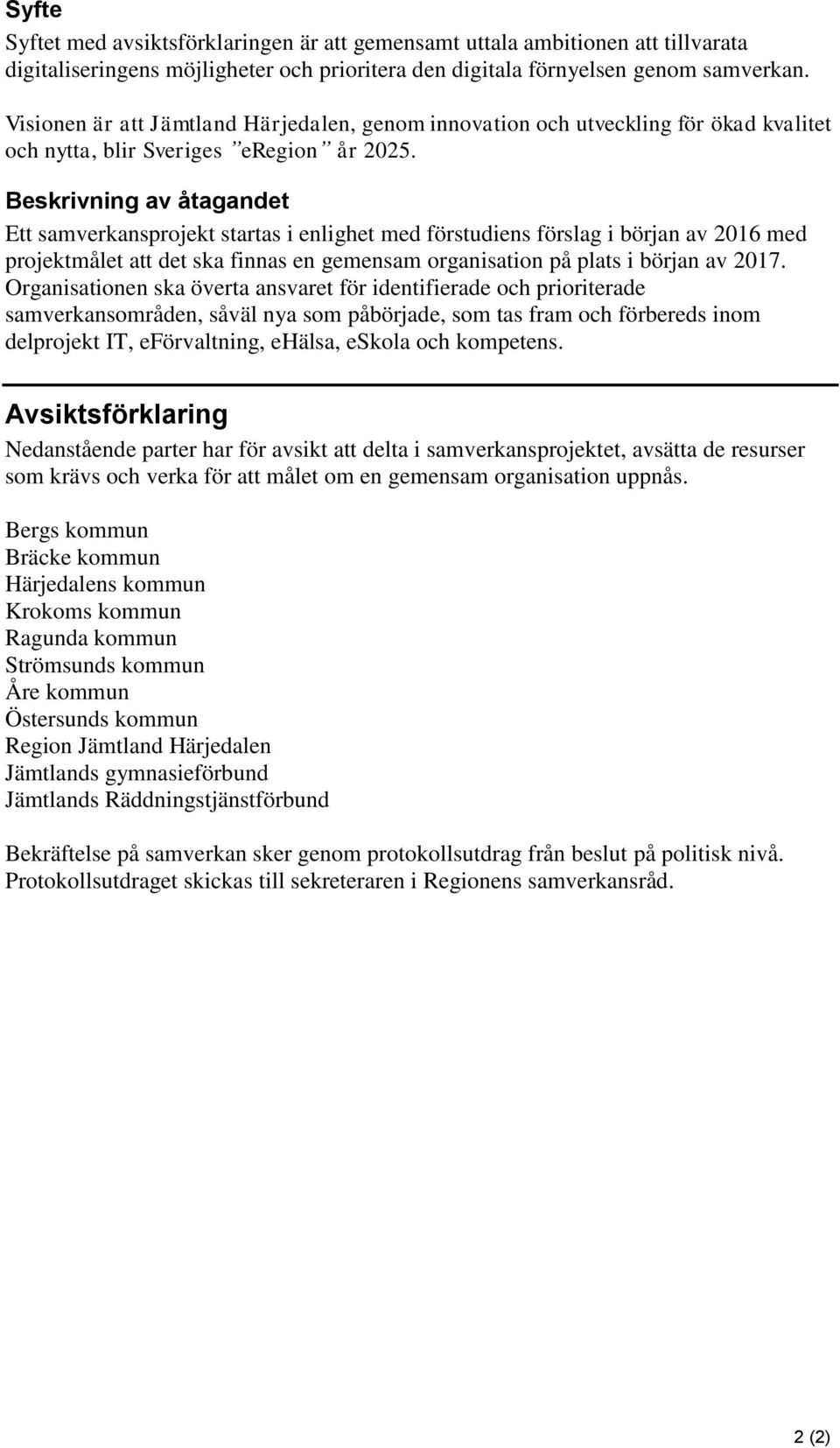 Beskrivning av åtagandet Ett samverkansprojekt startas i enlighet med förstudiens förslag i början av 2016 med projektmålet att det ska finnas en gemensam organisation på plats i början av 2017.