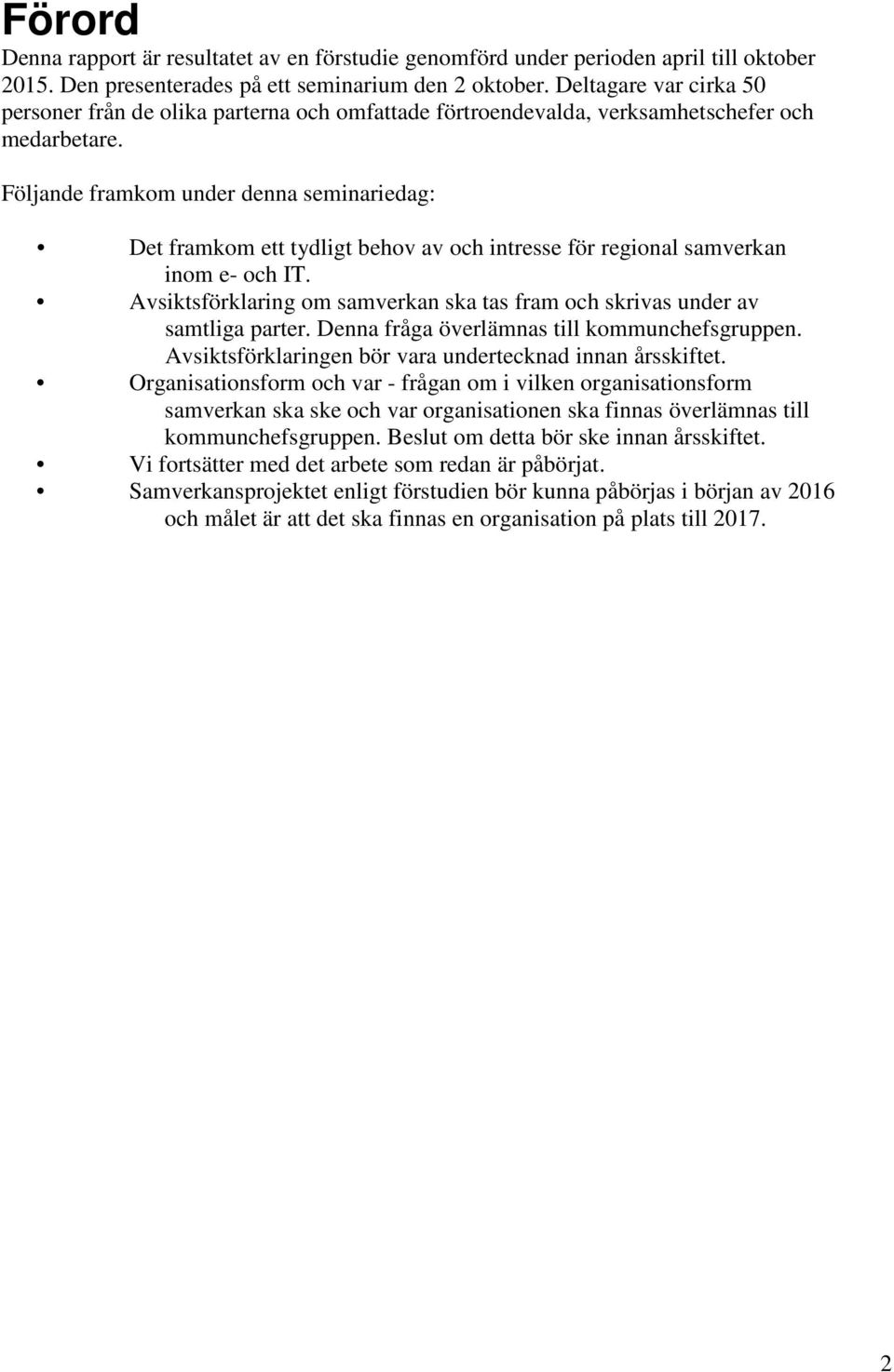 Följande framkom under denna seminariedag: Det framkom ett tydligt behov av och intresse för regional samverkan inom e- och IT.