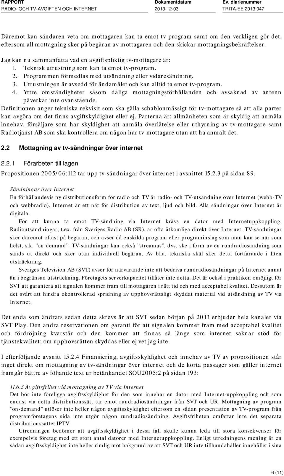 Utrustningen är avsedd för ändamålet och kan alltid ta emot tv-program. 4. Yttre omständigheter såsom dåliga mottagningsförhållanden och avsaknad av antenn påverkar inte ovanstående.