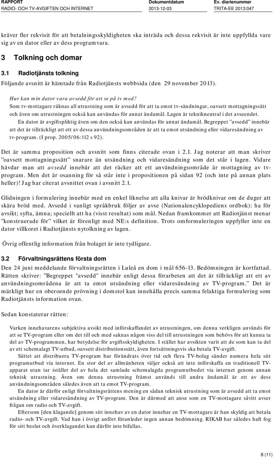 Som tv-mottagare räknas all utrustning som är avsedd för att ta emot tv-sändningar, oavsett mottagningssätt och även om utrustningen också kan användas för annat ändamål.