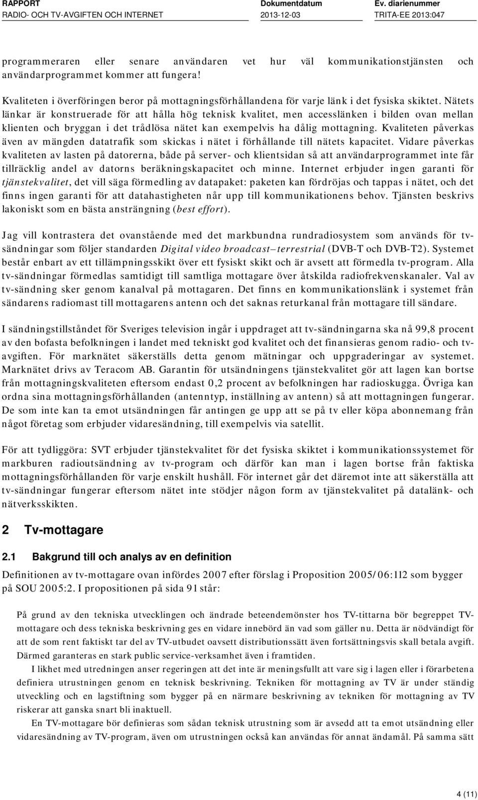 Nätets länkar är konstruerade för att hålla hög teknisk kvalitet, men accesslänken i bilden ovan mellan klienten och bryggan i det trådlösa nätet kan exempelvis ha dålig mottagning.