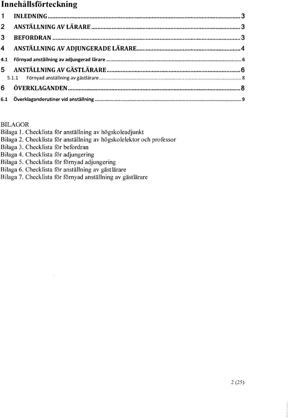 Checklista for anställning av högskoleadjunkt Bilaga 2. Checklista ror anställning av högskolelektor och professor Bilaga 3. Checklista for befordran Bilaga 4.