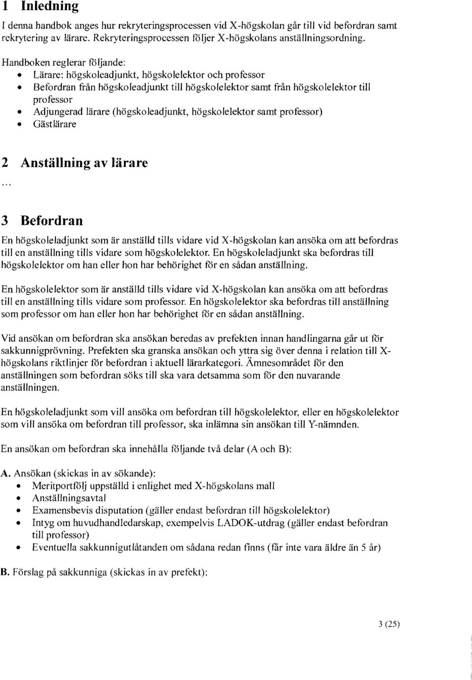 (högskoleadjunkt, högskolelektor samt professor) Gäst lärare 2 Anställning av lärare 3 Befordran En högskoleladjunkt som är anställd tills vidare vid X-högskolan kan ansöka om att befordras till en