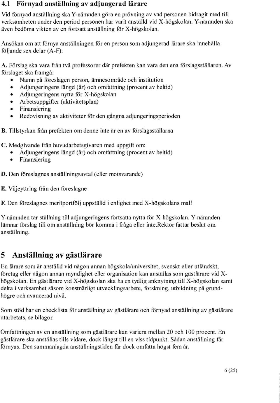 Ansökan om att förnya anställningen för en person som adjungerad lärare ska innehålla följande sex delar (A-F): A.