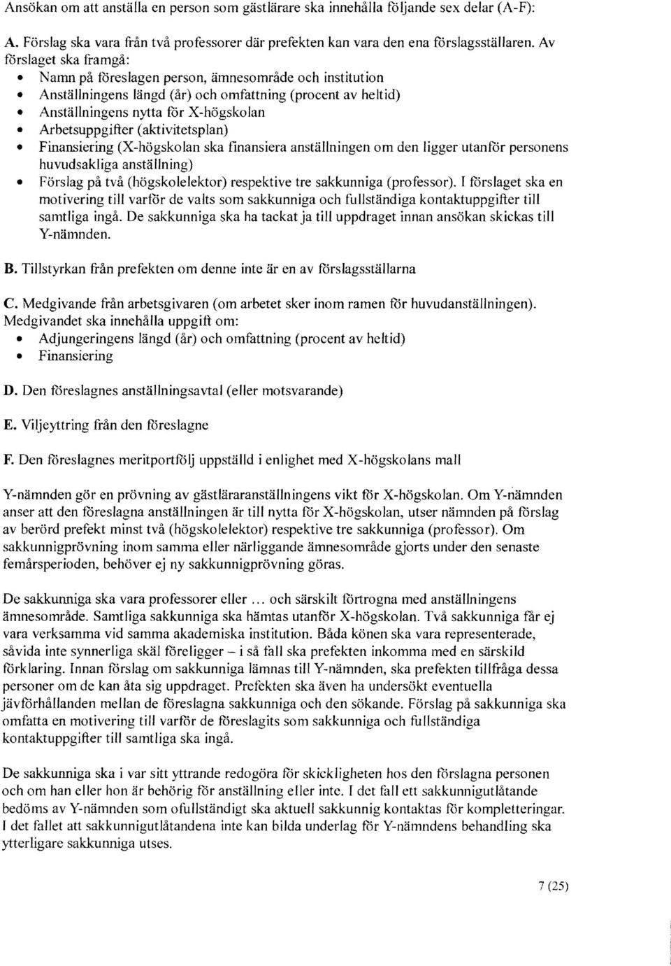 (aktivitetsplan) Finansiering (X-högskolan ska finansiera anställningen om den ligger utanför personens huvudsakliga anställning) Förslag på två (högskolelektor) respektive tre sakkunniga (professor).