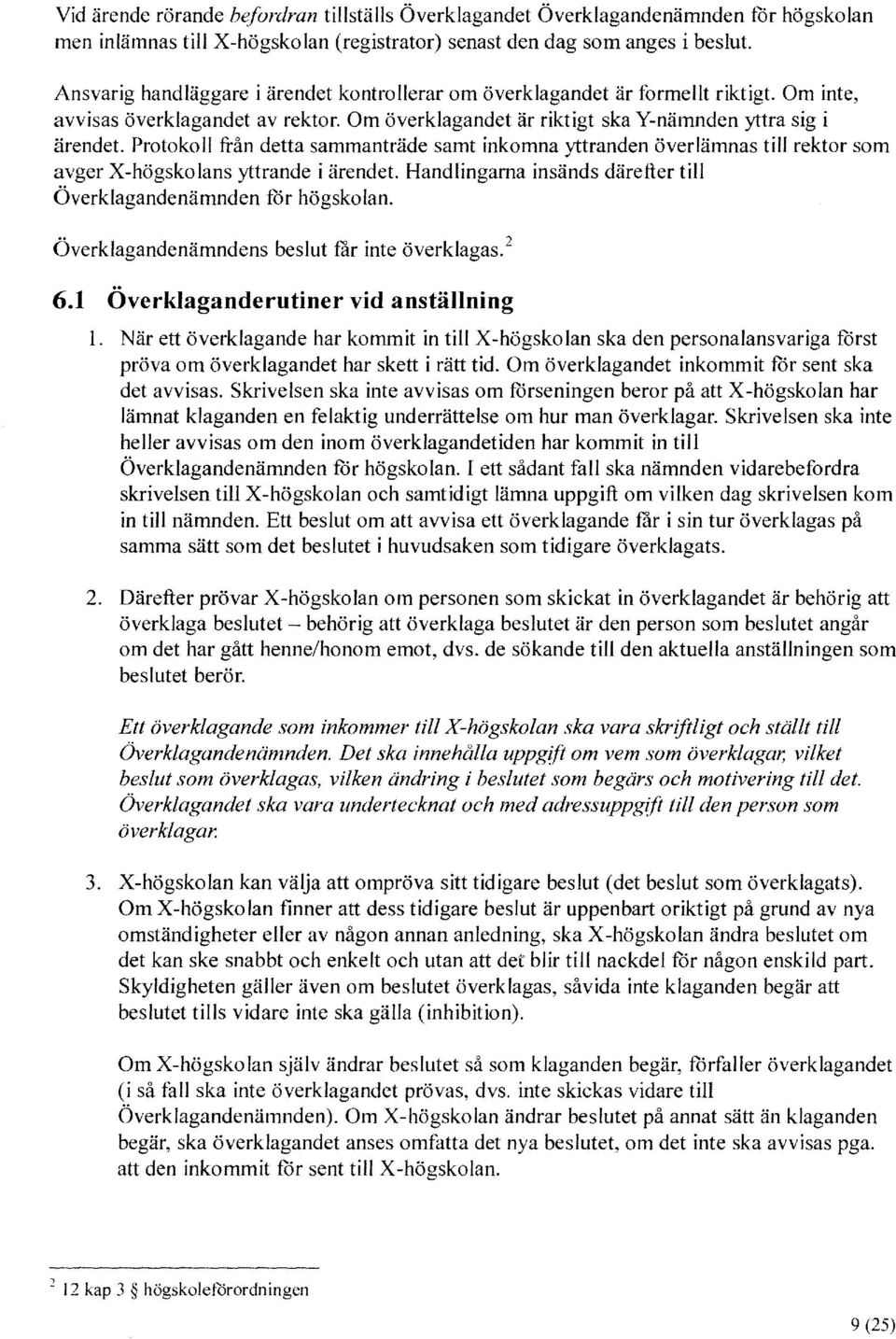 Protokoll från detta sammanträde samt inkomna yttranden överlämnas till rektor som avger X-högskolans yttrande i ärendet. Handlingarna insänds därefter till Överklagandenämnden för högskolan.