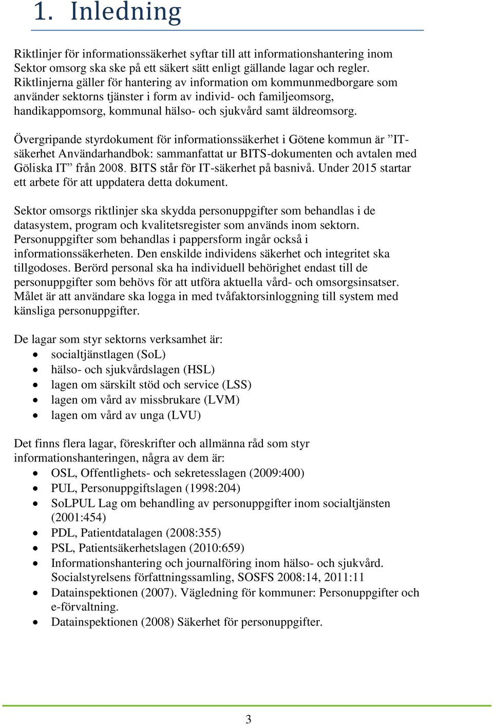 äldreomsorg. Övergripande styrdokument för informationssäkerhet i Götene kommun är ITsäkerhet Användarhandbok: sammanfattat ur BITS-dokumenten och avtalen med Göliska IT från 2008.