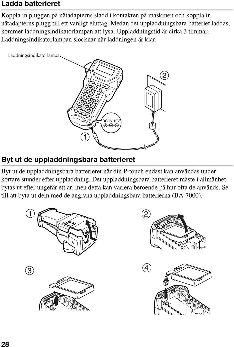 Laddningsindikatorlampa Byt ut de uppladdningsbara batterieret Byt ut de uppladdningsbara batterieret när din P-touch endast kan användas under kortare stunder efter uppladdning.