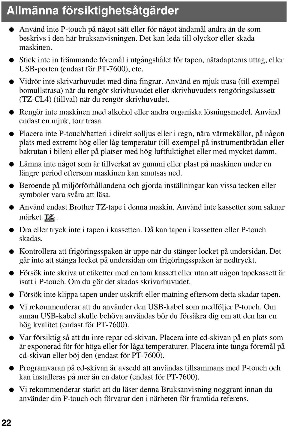 Använd en mjuk trasa (till exempel bomullstrasa) när du rengör skrivhuvudet eller skrivhuvudets rengöringskassett (TZ-CL4) (tillval) när du rengör skrivhuvudet.