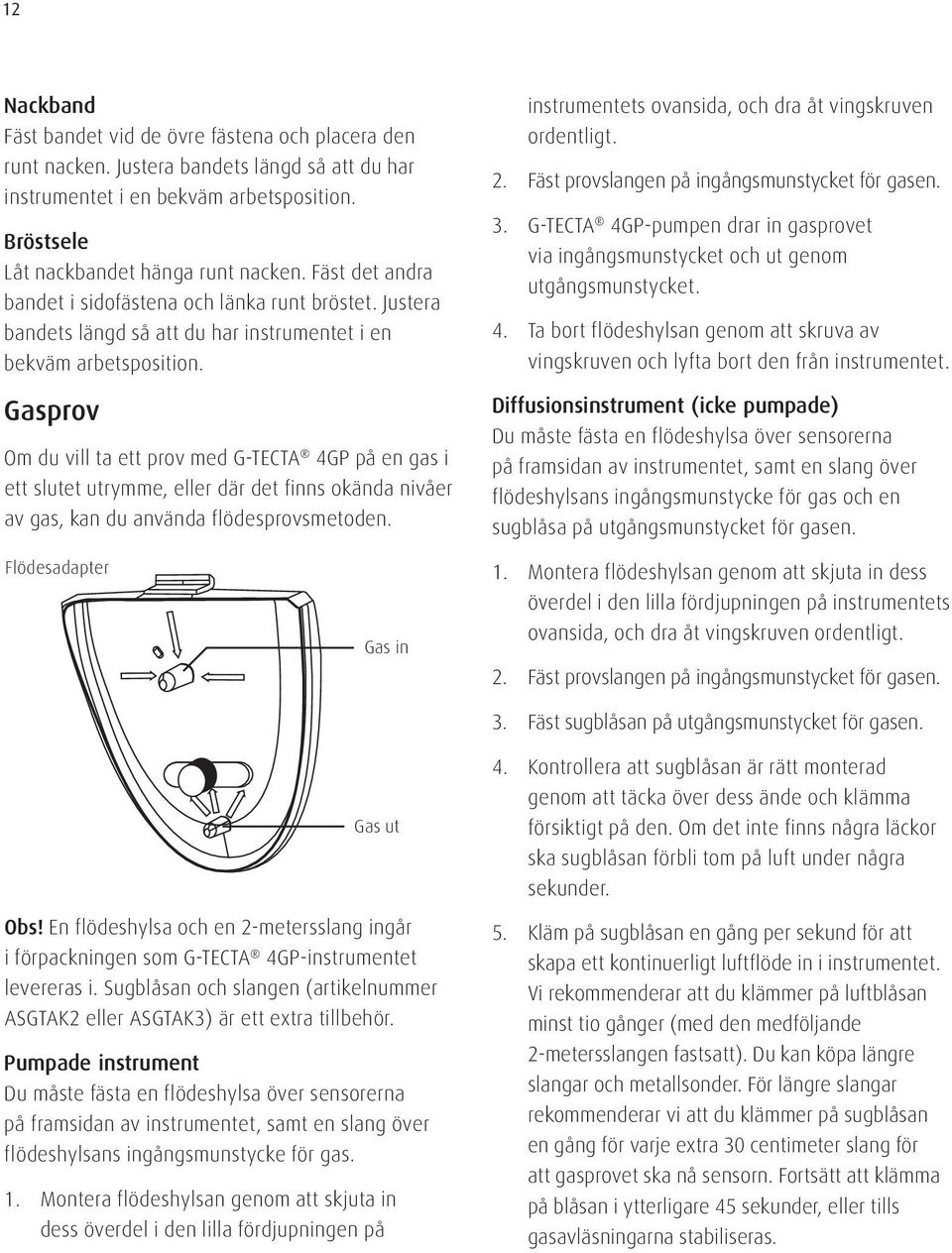 Gasprov Om du vill ta ett prov med G-TECTA 4GP på en gas i ett slutet utrymme, eller där det finns okända nivåer av gas, kan du använda flödesprovsmetoden.