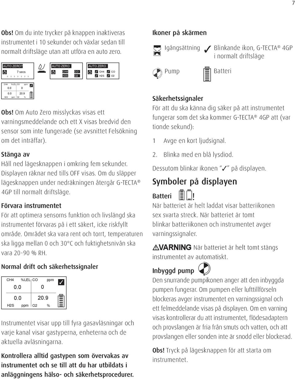 9 H2S ppm O2 % Obs! Om Auto Zero misslyckas visas ett varningsmeddelande och ett X visas bredvid den sensor som inte fungerade (se avsnittet Felsökning om det inträffar).