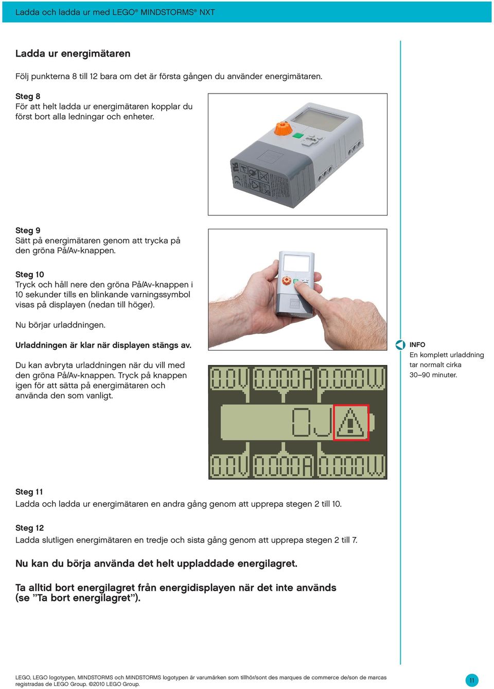 Steg 10 Tryck och håll nere den gröna På/Av-knappen i 10 sekunder tills en blinkande varningssymbol visas på displayen (nedan till höger). Nu börjar urladdningen.