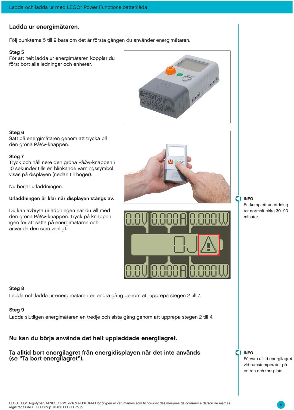 Steg 7 Tryck och håll nere den gröna På/Av-knappen i 10 sekunder tills en blinkande varningssymbol visas på displayen (nedan till höger). Nu börjar urladdningen.