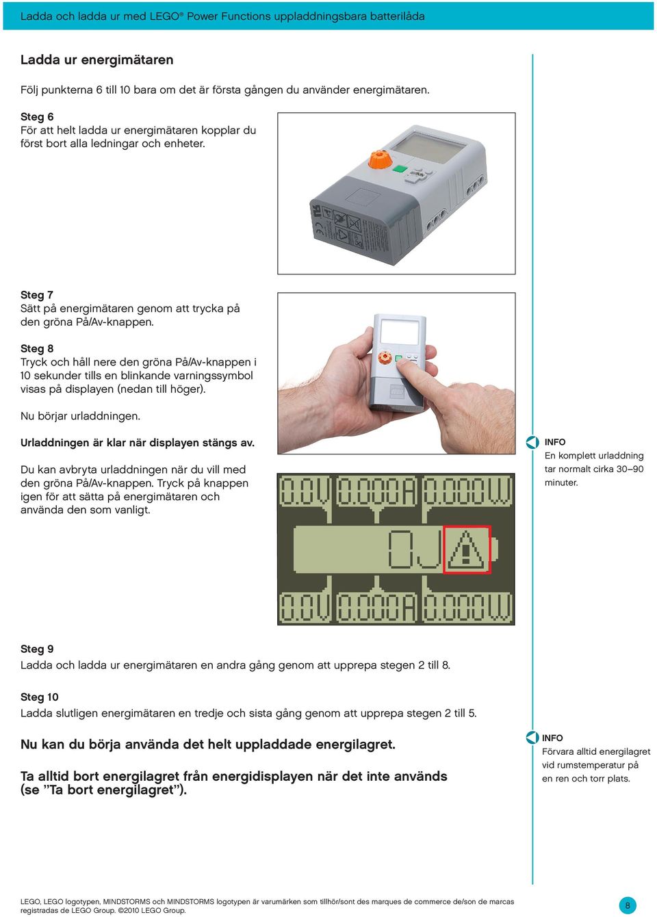 Steg 8 Tryck och håll nere den gröna På/Av-knappen i 10 sekunder tills en blinkande varningssymbol visas på displayen (nedan till höger). Nu börjar urladdningen.