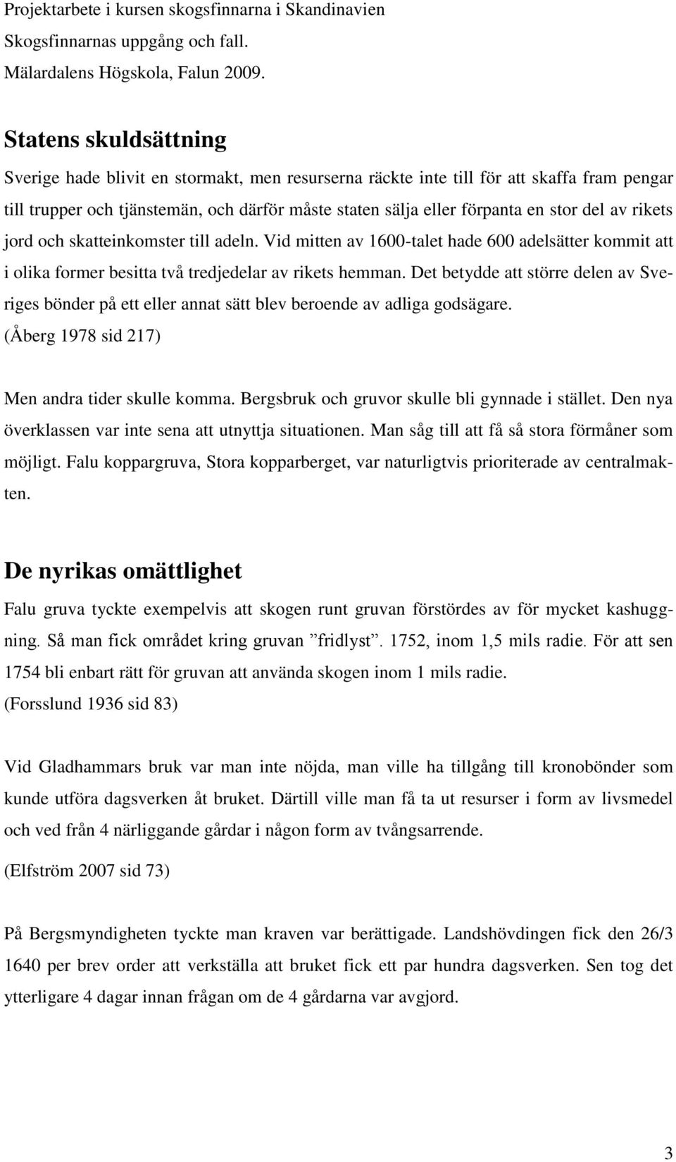 Det betydde att större delen av Sveriges bönder på ett eller annat sätt blev beroende av adliga godsägare. (Åberg 1978 sid 217) Men andra tider skulle komma.