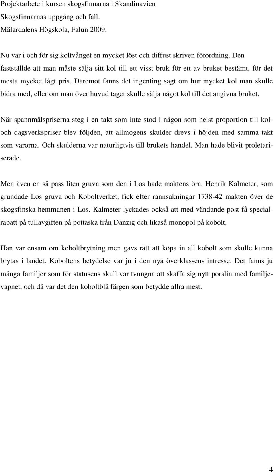 Däremot fanns det ingenting sagt om hur mycket kol man skulle bidra med, eller om man över huvud taget skulle sälja något kol till det angivna bruket.