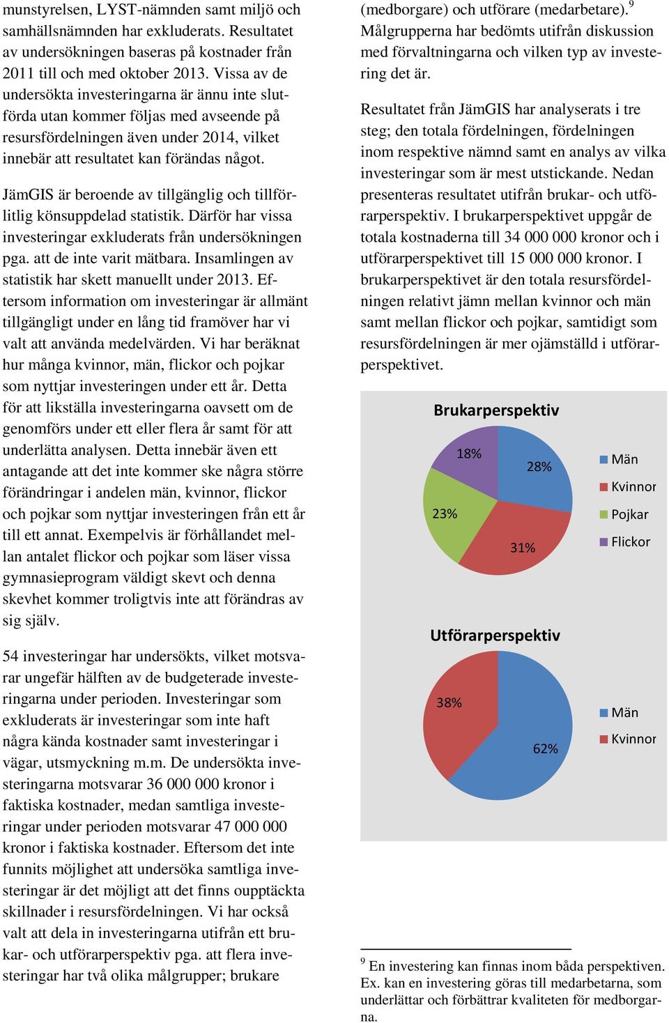 JämGIS är beroende av tillgänglig och tillförlitlig könsuppdelad statistik. Därför har vissa investeringar exkluderats från undersökningen pga. att de inte varit mätbara.