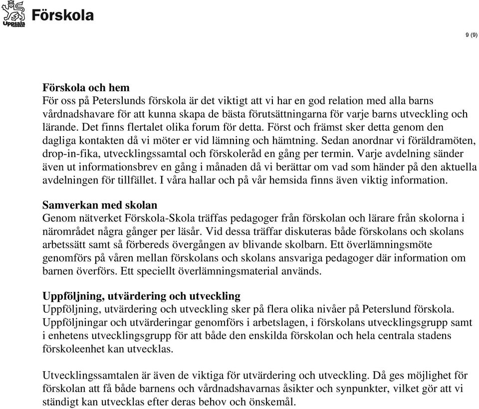 Sedan anordnar vi föräldramöten, drop-in-fika, utvecklingssamtal och förskoleråd en gång per termin.