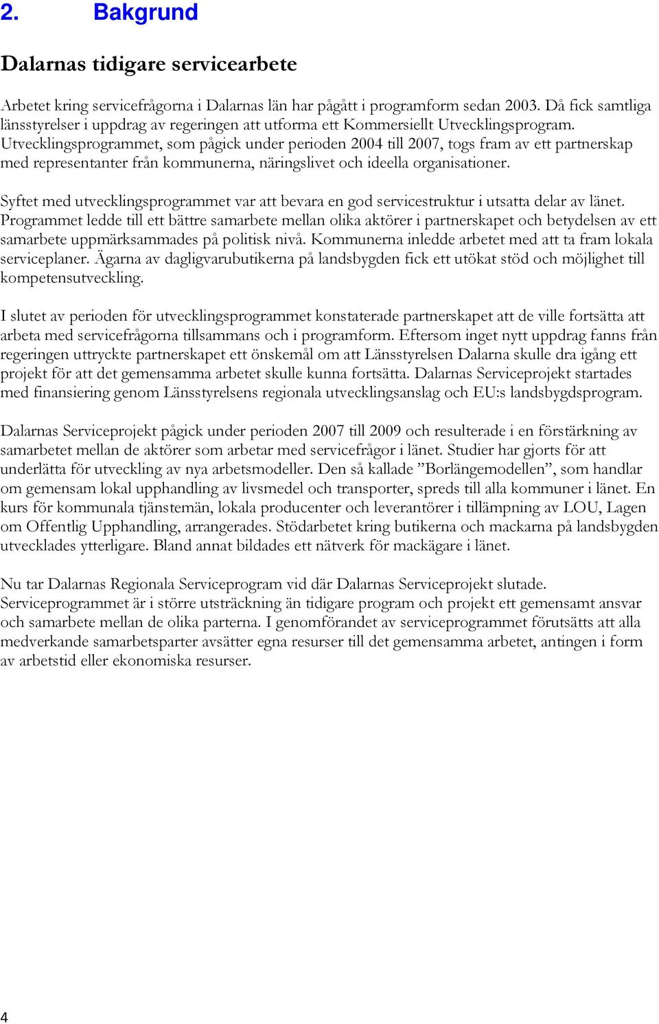 Utvecklingsprogrammet, som pågick under perioden 2004 till 2007, togs fram av ett partnerskap med representanter från kommunerna, näringslivet och ideella organisationer.