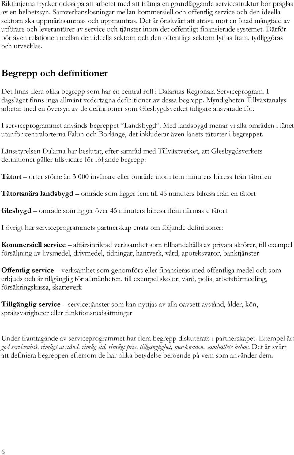 Det är önskvärt att sträva mot en ökad mångfald av utförare och leverantörer av service och tjänster inom det offentligt finansierade systemet.